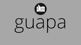 Que significa GUAPA • guapa SIGNIFICADO • guapa DEFINICIÓN • Que es GUAPA • Significado de GUAPA