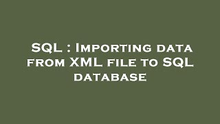 SQL : Importing data from XML file to SQL database
