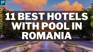 11 Best Hotels With Pool In Romania [2022]