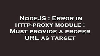 NodeJS : Error in http-proxy module : Must provide a proper URL as target