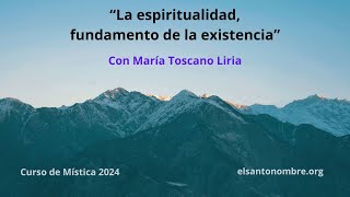 Curso de Mística 2024 con María Toscano. La espiritualidad como fundamento de la existencia.