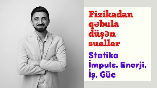 Fizikadan qəbula çox düşən suallar. Statika. İmpuls. Enerji. Mexaniki iş. Güc . FİƏ