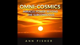 OMNI-COSMICS- MIRACLE POWER BEYOND THE SUBCONSCIOUS - FULL 6 Hours Audiobook by Ann FISHER
