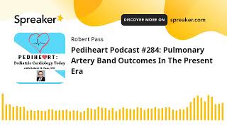 Pediheart Podcast #284: Pulmonary Artery Band Outcomes In The Present Era