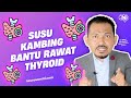 SUSU KAMBING BANTU RAWAT THYROID