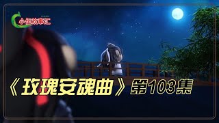 【忘羡】《玫瑰安魂曲》，第103集：