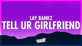 Lay Bankz - Tell Ur Girlfriend (Lyrics) | should tell my boyfriend what i been doing (432Hz)