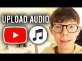 How To Upload Audio On YouTube - Full Guide