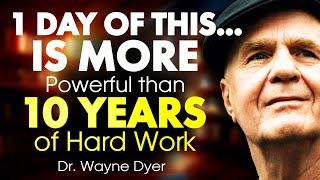 Dr Wayne Dyer - 1 day of this...is more powerful than 10 years of Action