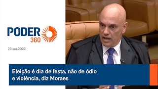 Eleição é dia de festa, não de ódio e violência, diz Moraes