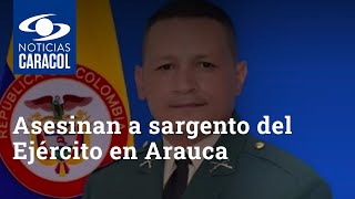 Asesinan a sargento del Ejército en Arauca