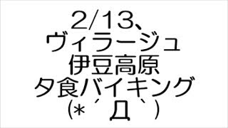 2/13、ヴィラージュ伊豆高原 夕食バイキング(*´Д｀)