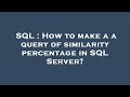 SQL : How to make a a query of similarity percentage in SQL Server?