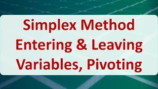 Operations Research 04D: Simplex Method Entering & Leaving Variables, Pivoting