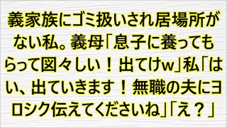 義家族にゴミ扱いされ居場所がない私。義母「息子に養ってもらって図々しい！出てけw」私「はい、出ていきます！無職の夫にヨロシク伝えてくださいね」「え？」（朗読）