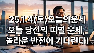 2025년 1월 4일 토요일의 띠별 운세,오늘의운세를 총운과 재물운, 연애운, 사업운, 부부운, 장사운, 직장운, 취업운, 건강운, 조심해야할 사항과 개운법 입니다