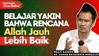 Belajar Yakin Bahwa Rencana ALLAH Jauh Lebih Baik - Penjelasan Gus Baha