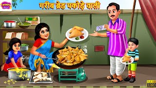 गरीब ब्रेड पकोड़े वाली | Bread Pakode Wali | Hindi Kahani | Moral Stories | Bedtime Stories | Kahani