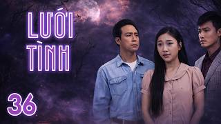 [Phim Việt Nam] LƯỚI TÌNH || #36 || Bi kịch bắt đầu từ một cuộc tráo đổi oan nghiệt