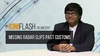 KiniFlash - 29 Jun: Missing radar slips past Customs