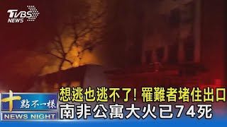 想逃也逃不了! 罹難者堵住出口 南非公寓大火已74死｜十點不一樣20230901@TVBSNEWS02