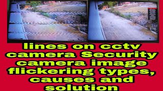 lines on cctv camera | cctv camera Security camera image flickering types, causes and solution