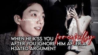 Jungkook ff || when he k'ss you f0rc3fully after you ignore him after an agrument