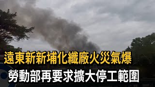 遠東新新埔化纖廠火災氣爆 勞動部再要求擴大停工範圍－民視新聞