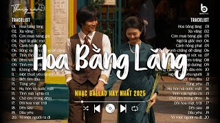 Hoa Bằng Lăng, Từng Yêu,...| Nhạc 8x 9x Chill Nhẹ Nhàng - Nhạc Ballad 2025 Hay Nhất