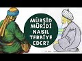 Mürşid Müridi Nasıl Terbiye Eder?