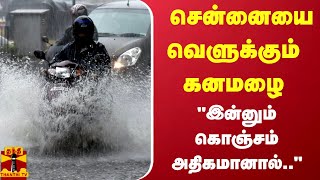 சென்னையை வெளுக்கும் கனமழை - \