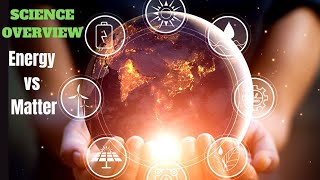 Science Overview - Energy vs Matter