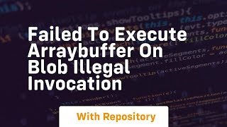 failed to execute arraybuffer on blob illegal invocation