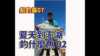 夏天到澎湖釣什麼魚02--船釣篇07-到處走釣 2018 8月 (What could you do for boat fishing in Penghu Taiwan.  )