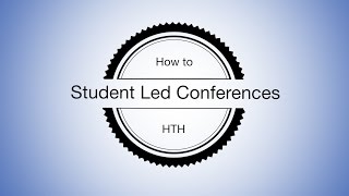 How to: Student Led Conferences