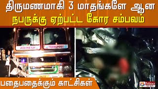 பதைபதைக்கும் காட்சி..! திருமணமாகி 3 மாதங்களே ஆன நபருக்கு ஏற்பட்ட கோர சம்பவம்