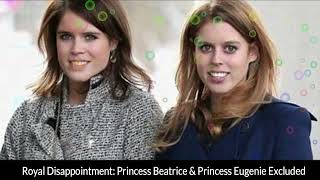 Royal Disappointment Princess Beatrice & Princess Eugenie Excluded
