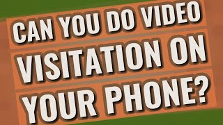 Can you do video visitation on your phone?