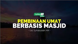 PEMBINAAN UMAT BERBASIS MASJID | Ust. Syihabuddin AM