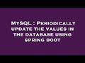 MySQL : Periodically update the values in the database using spring boot