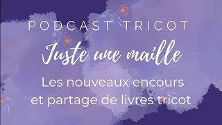 Juste une maille_Podcast tricot_Les nouveaux encours et partage de livres #podcasttricot #knitting