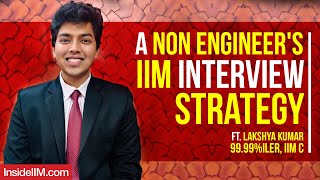 A Non Engineer's IIM Interview Strategy Ft. Lakshya Kumar, 99.99%iler, IIM C