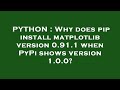 PYTHON : Why does pip install matplotlib version 0.91.1 when PyPi shows version 1.0.0?