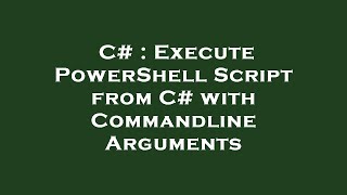 C# : Execute PowerShell Script from C# with Commandline Arguments