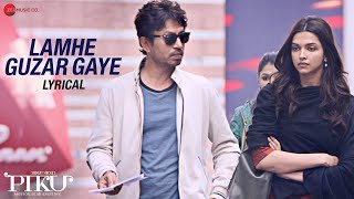 Lamhe Guzar Gaye - Lyrical | Piku | Amitabh Bachchan, Irrfan Khan & Deepika Padukone | Anupam Roy