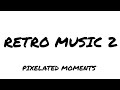 RETRO MUSIC 2 - PIXELATED MOMENTS