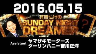 2016 05 15 有吉弘行のSUNDAY NIGHT DREAMER 【ヤマザキモータース･ダーリンハニー吉川正洋】