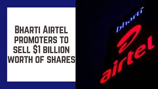 Bharti Airtel promoters to sell $1 billion worth of shares