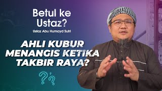 Betul ke Ustaz Ahli Kubur Menangis Ketika Takbir Raya? | Ustaz Abu Humayd Sufri