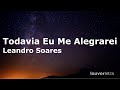 LETRA - Todavia Me Alegrarei - Leandro Soares